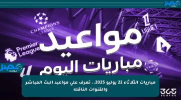 مباريات الثلاثاء 22 يوليو 2025.. تعرف على مواعيد البث المباشر والقنوات الناقلة
